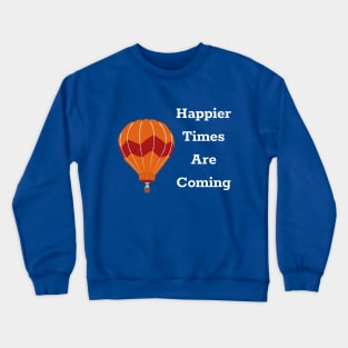 Happier Times Are Coming Crewneck Sweatshirt